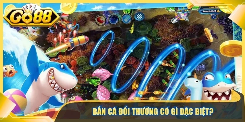 Bắn cá đổi thưởng có gì đặc biệt?