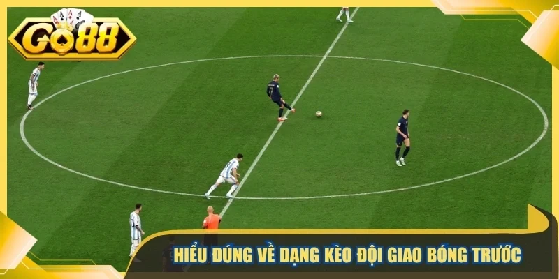 Hiểu đúng về dạng kèo đội giao bóng trước