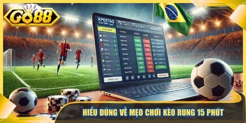 Hiểu đúng về mẹo chơi kèo rung 15 phút