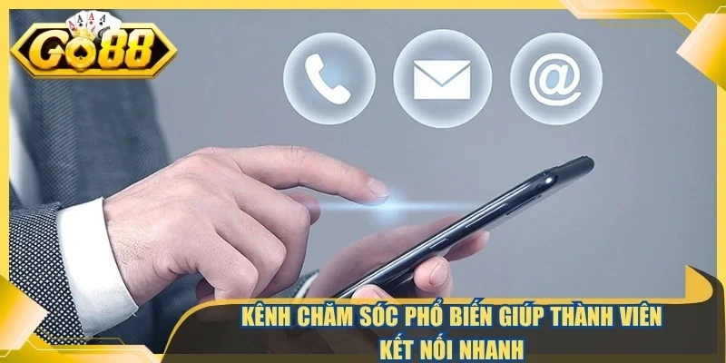 Kênh chăm sóc phổ biến giúp thành viên kết nối nhanh