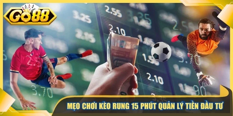 Mẹo chơi kèo rung 15 phút quản lý tiền đầu tư