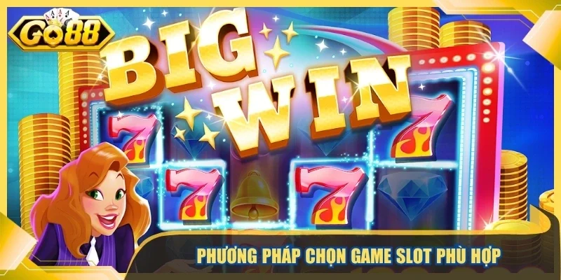 Phương pháp chọn game slot phù hợp