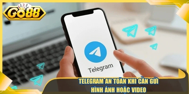 Telegram an toàn khi cần gửi hình ảnh hoặc video